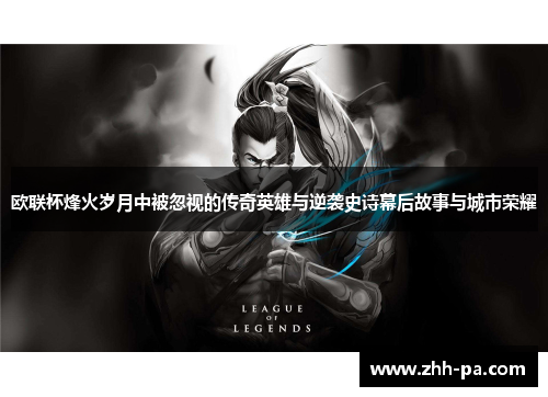 欧联杯烽火岁月中被忽视的传奇英雄与逆袭史诗幕后故事与城市荣耀 欧联杯烽火岁月中被忽视的传奇英雄与逆袭史诗幕后故事与城市荣耀