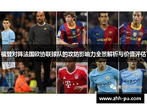 福登对阵法国欧协联球队的攻防影响力全景解析与价值评估