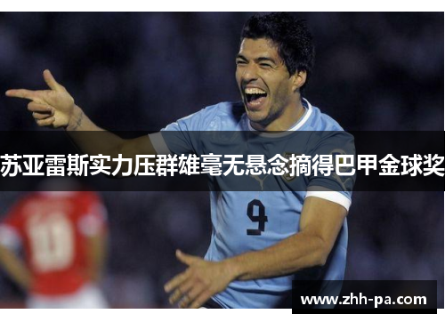 苏亚雷斯实力压群雄毫无悬念摘得巴甲金球奖