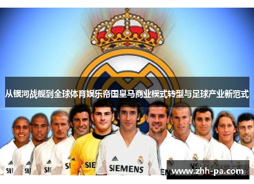 从银河战舰到全球体育娱乐帝国皇马商业模式转型与足球产业新范式 从银河战舰到全球体育娱乐帝国皇马商业模式转型与足球产业新范式