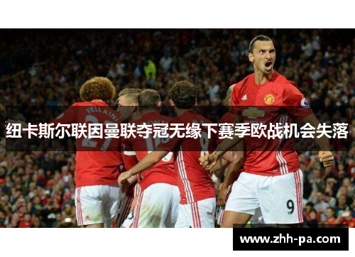 纽卡斯尔联因曼联夺冠无缘下赛季欧战机会失落