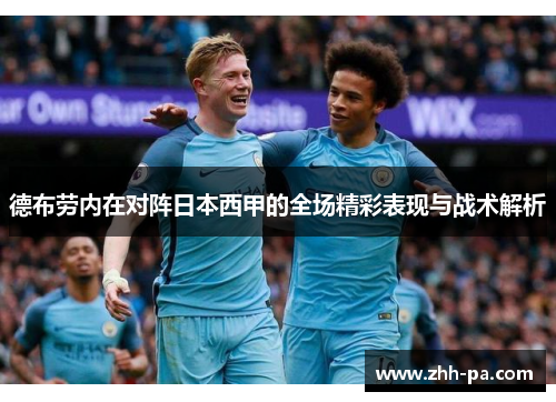 德布劳内在对阵日本西甲的全场精彩表现与战术解析