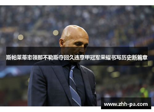斯帕莱蒂率领那不勒斯夺回久违意甲冠军荣耀书写历史新篇章
